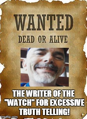 CASUALTY OF CLARITY! | THE WRITER OF THE "WATCH" FOR EXCESSIVE TRUTH TELLING! | image tagged in wanted dead or alive,school,truth | made w/ Imgflip meme maker