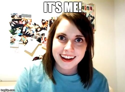 Overly Attached Girlfriend Meme | IT'S ME! | image tagged in memes,overly attached girlfriend | made w/ Imgflip meme maker