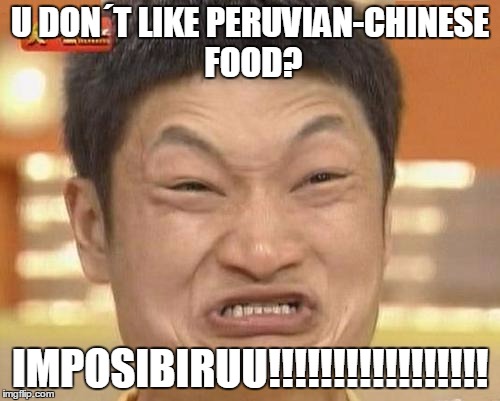 Impossibru Guy Original Meme | U DON´T LIKE PERUVIAN-CHINESE FOOD? IMPOSIBIRUU!!!!!!!!!!!!!!!!! | image tagged in memes,impossibru guy original | made w/ Imgflip meme maker