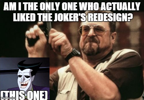 Am I The Only One Around Here Meme | AM I THE ONLY ONE WHO ACTUALLY LIKED THE JOKER'S REDESIGN? (THIS ONE) | image tagged in memes,am i the only one around here | made w/ Imgflip meme maker