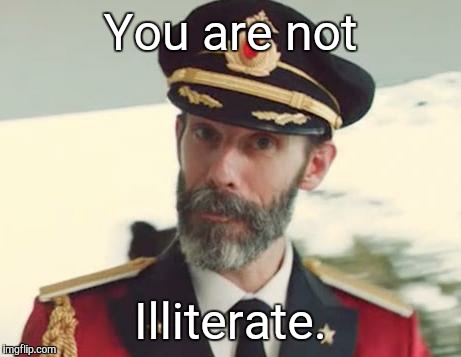 Captain Obvious | You are not Illiterate. | image tagged in captain obvious | made w/ Imgflip meme maker