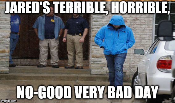Jared's sucky day | JARED'S TERRIBLE, HORRIBLE, NO-GOOD VERY BAD DAY | image tagged in jared fogle | made w/ Imgflip meme maker