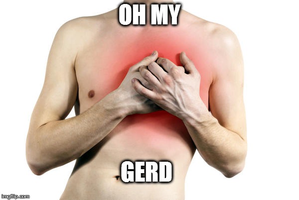 OH MY GERD | image tagged in gerd | made w/ Imgflip meme maker