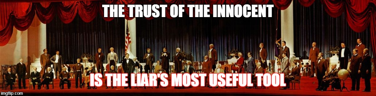 THE TRUST OF THE INNOCENT IS THE LIAR'S MOST USEFUL TOOL | image tagged in hallofpresidents | made w/ Imgflip meme maker