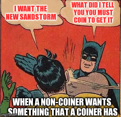 Batman Slapping Robin | I WANT THE NEW SANDSTORM WHAT DID I TELL YOU YOU MUST COIN TO GET IT WHEN A NON-COINER WANTS SOMETHING THAT A COINER HAS | image tagged in memes,batman slapping robin | made w/ Imgflip meme maker