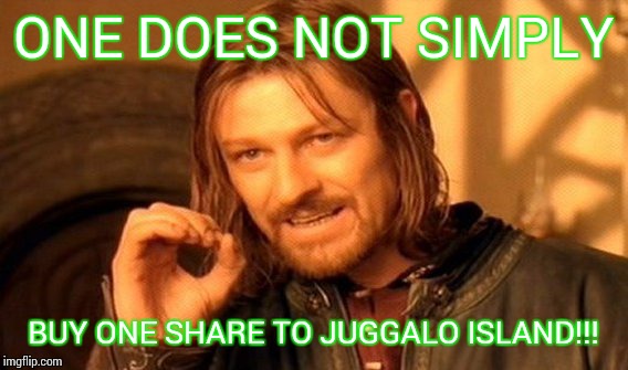 One Does Not Simply Meme | ONE DOES NOT SIMPLY BUY ONE SHARE TO JUGGALO ISLAND!!! | image tagged in memes,one does not simply | made w/ Imgflip meme maker