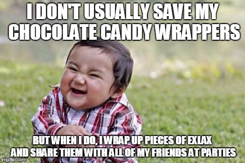 Evil Toddler | I DON'T USUALLY SAVE MY CHOCOLATE CANDY WRAPPERS BUT WHEN I DO, I WRAP UP PIECES OF EXLAX AND SHARE THEM WITH ALL OF MY FRIENDS AT PARTIES | image tagged in memes,evil toddler | made w/ Imgflip meme maker