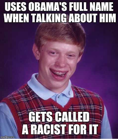 Bad Luck Brian Meme | USES OBAMA'S FULL NAME WHEN TALKING ABOUT HIM GETS CALLED A RACIST FOR IT | image tagged in memes,bad luck brian | made w/ Imgflip meme maker