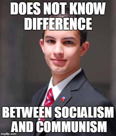 College Conservative  | DOES NOT KNOW DIFFERENCE BETWEEN SOCIALISM AND COMMUNISM | image tagged in college conservative  | made w/ Imgflip meme maker