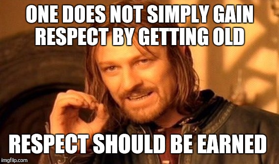 One Does Not Simply Meme | ONE DOES NOT SIMPLY GAIN RESPECT BY GETTING OLD RESPECT SHOULD BE EARNED | image tagged in memes,one does not simply | made w/ Imgflip meme maker