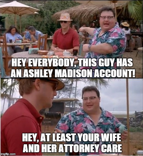 Somebody cares | HEY EVERYBODY, THIS GUY HAS AN ASHLEY MADISON ACCOUNT! HEY, AT LEAST YOUR WIFE AND HER ATTORNEY CARE | image tagged in memes,see nobody cares,ashley madison | made w/ Imgflip meme maker