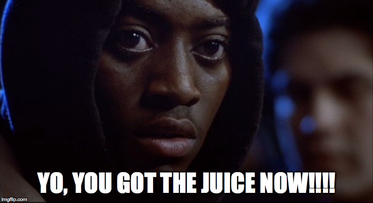 You got the Juice Now | YO, YOU GOT THE JUICE NOW!!!! | image tagged in you got the juice now | made w/ Imgflip meme maker