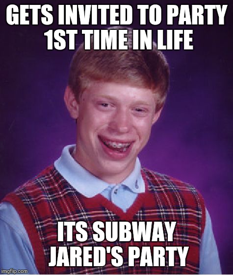 Bad Luck Brian Meme | GETS INVITED TO PARTY 1ST TIME IN LIFE ITS SUBWAY JARED'S PARTY | image tagged in memes,bad luck brian | made w/ Imgflip meme maker