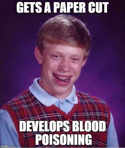 Bad Luck Brian | GETS A PAPER CUT DEVELOPS BLOOD POISONING | image tagged in memes,bad luck brian | made w/ Imgflip meme maker