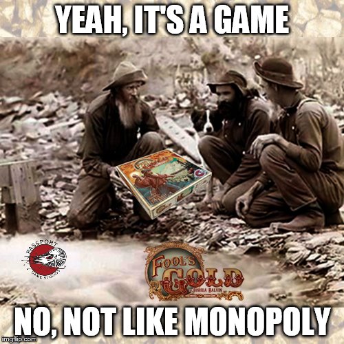 Fool's Gold  | YEAH, IT'S A GAME NO, NOT LIKE MONOPOLY | image tagged in fool's gold  | made w/ Imgflip meme maker