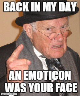 Back In My Day | BACK IN MY DAY AN EMOTICON WAS YOUR FACE | image tagged in memes,back in my day,emoticons | made w/ Imgflip meme maker