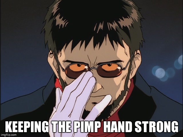 Pimping Gendo | KEEPING THE PIMP HAND STRONG | image tagged in anime,gendo ikari | made w/ Imgflip meme maker