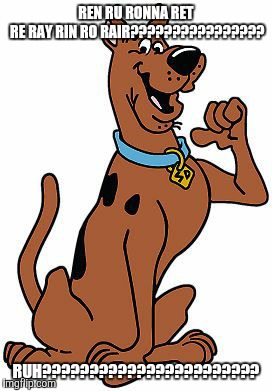 Scooby Doo | REN RU RONNA RET RE RAY RIN RO RAIR???????????????? RUH??????????????????????? | image tagged in scooby doo | made w/ Imgflip meme maker