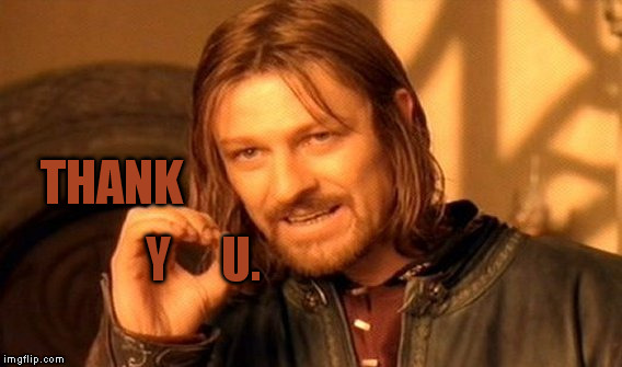 One Does Not Simply Meme | THANK Y     U. | image tagged in memes,one does not simply | made w/ Imgflip meme maker