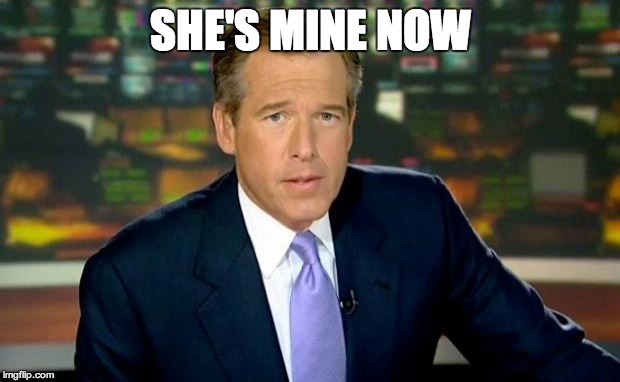 Brian Williams Was There Meme | SHE'S MINE NOW | image tagged in memes,brian williams was there | made w/ Imgflip meme maker