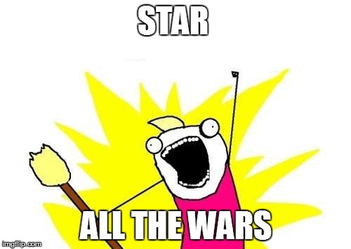 X All The Y | STAR ALL THE WARS | image tagged in memes,x all the y | made w/ Imgflip meme maker