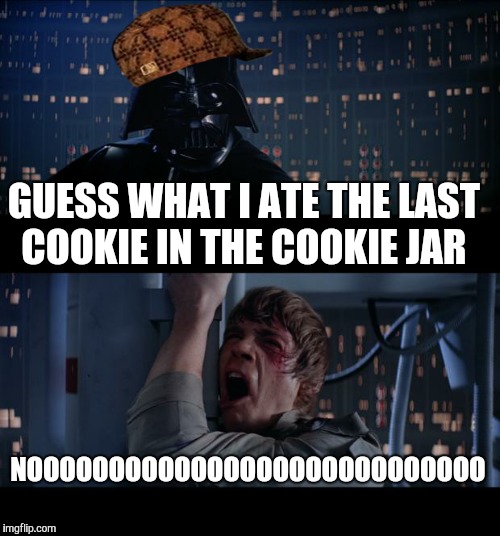 Star Wars No | GUESS WHAT I ATE THE LAST COOKIE IN THE COOKIE JAR NOOOOOOOOOOOOOOOOOOOOOOOOOOOO | image tagged in memes,star wars no,scumbag | made w/ Imgflip meme maker