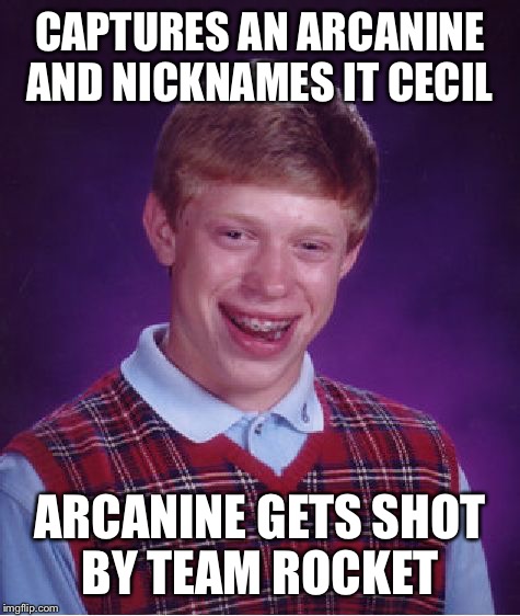 Bad luck trainer  | CAPTURES AN ARCANINE AND NICKNAMES IT CECIL ARCANINE GETS SHOT BY TEAM ROCKET | image tagged in memes,bad luck brian,pokemon | made w/ Imgflip meme maker