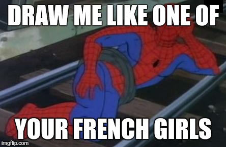 Sexy Railroad Spiderman Meme | DRAW ME LIKE ONE OF YOUR FRENCH GIRLS | image tagged in memes,sexy railroad spiderman,spiderman | made w/ Imgflip meme maker