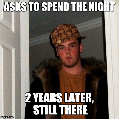 Scumbag Steve Meme | ASKS TO SPEND THE NIGHT 2 YEARS LATER, STILL THERE | image tagged in memes,scumbag steve | made w/ Imgflip meme maker