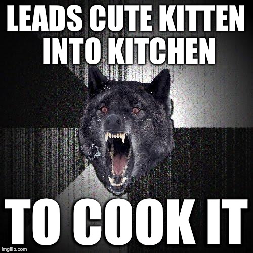 LEADS CUTE KITTEN INTO KITCHEN TO COOK IT | made w/ Imgflip meme maker