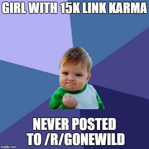 Success Kid | GIRL WITH 15K LINK KARMA NEVER POSTED TO /R/GONEWILD | image tagged in memes,success kid,AdviceAnimals | made w/ Imgflip meme maker