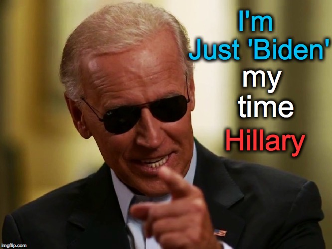 Cool Joe Biden | I'm Just 'Biden' Hillary my time | image tagged in cool joe biden | made w/ Imgflip meme maker