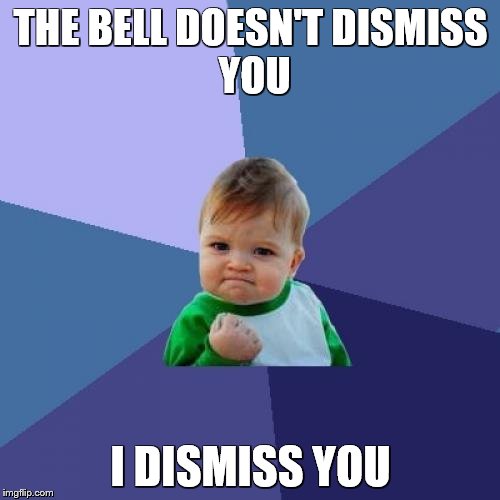 Success Kid Meme | THE BELL DOESN'T
DISMISS YOU I DISMISS YOU | image tagged in memes,success kid | made w/ Imgflip meme maker