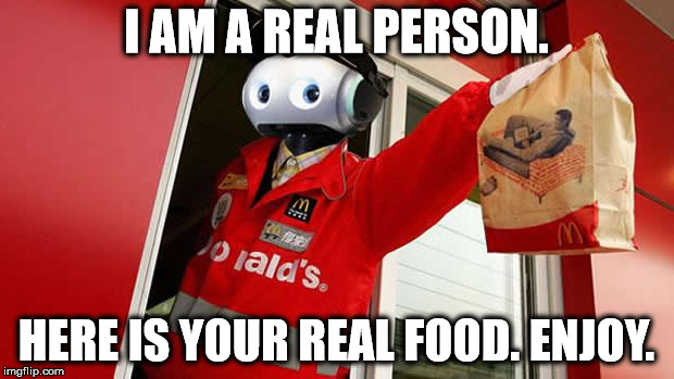 real McDonald's employee  | I AM A REAL PERSON. HERE IS YOUR REAL FOOD. ENJOY. | image tagged in mcdonalds,robots | made w/ Imgflip meme maker