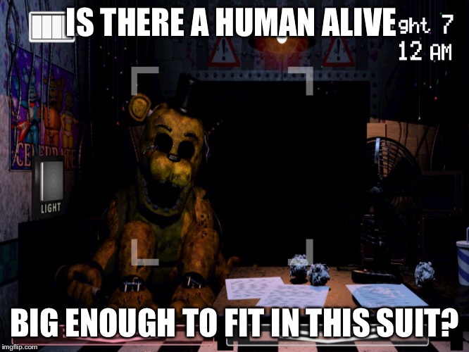 IS THERE A HUMAN ALIVE BIG ENOUGH TO FIT IN THIS SUIT? | image tagged in golden freddy | made w/ Imgflip meme maker