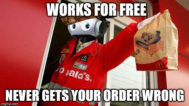 McDonald's New Employee | WORKS FOR FREE NEVER GETS YOUR ORDER WRONG | image tagged in scumbag,mcdonalds,robot | made w/ Imgflip meme maker