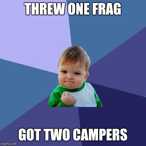 Success Kid Meme | THREW ONE FRAG GOT TWO CAMPERS | image tagged in memes,success kid | made w/ Imgflip meme maker