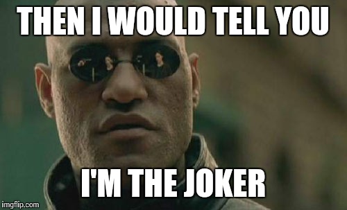 Matrix Morpheus Meme | THEN I WOULD TELL YOU I'M THE JOKER | image tagged in memes,matrix morpheus | made w/ Imgflip meme maker