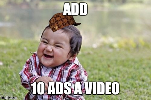 ADD 10 ADS A VIDEO | image tagged in memes,evil toddler,scumbag | made w/ Imgflip meme maker