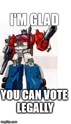 I'M GLAD YOU CAN VOTE LEGALLY | made w/ Imgflip meme maker