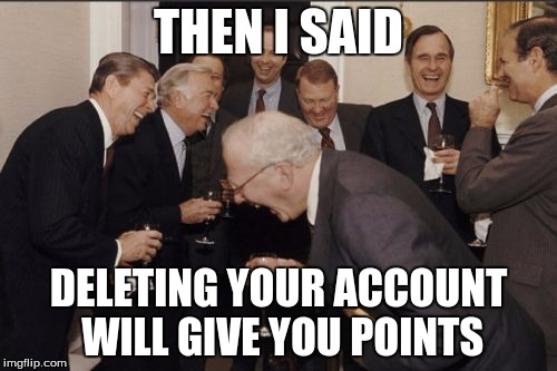 Jacky hint hint | THEN I SAID DELETING YOUR ACCOUNT WILL GIVE YOU POINTS | image tagged in memes,laughing men in suits | made w/ Imgflip meme maker