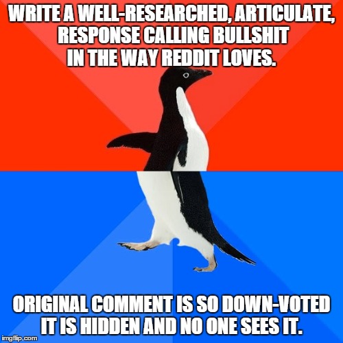 Socially Awesome Awkward Penguin Meme | WRITE A WELL-RESEARCHED, ARTICULATE, RESPONSE CALLING BULLSHIT IN THE WAY REDDIT LOVES. ORIGINAL COMMENT IS SO DOWN-VOTED IT IS HIDDEN AND N | image tagged in memes,socially awesome awkward penguin,AdviceAnimals | made w/ Imgflip meme maker