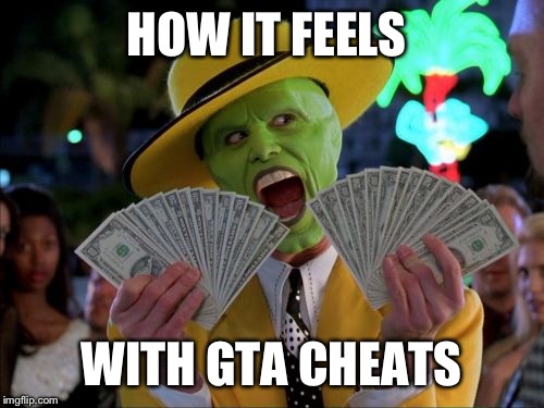 Money Money | HOW IT FEELS WITH GTA CHEATS | image tagged in memes,money money | made w/ Imgflip meme maker