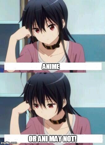 Anime Meme | ANIME OR ANI MAY NOT! | image tagged in anime meme | made w/ Imgflip meme maker