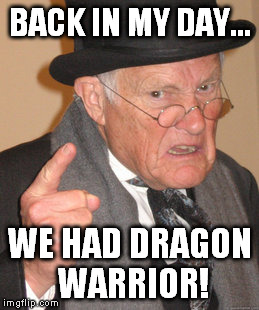 Back In My Day | BACK IN MY DAY... WE HAD DRAGON WARRIOR! | image tagged in memes,back in my day | made w/ Imgflip meme maker