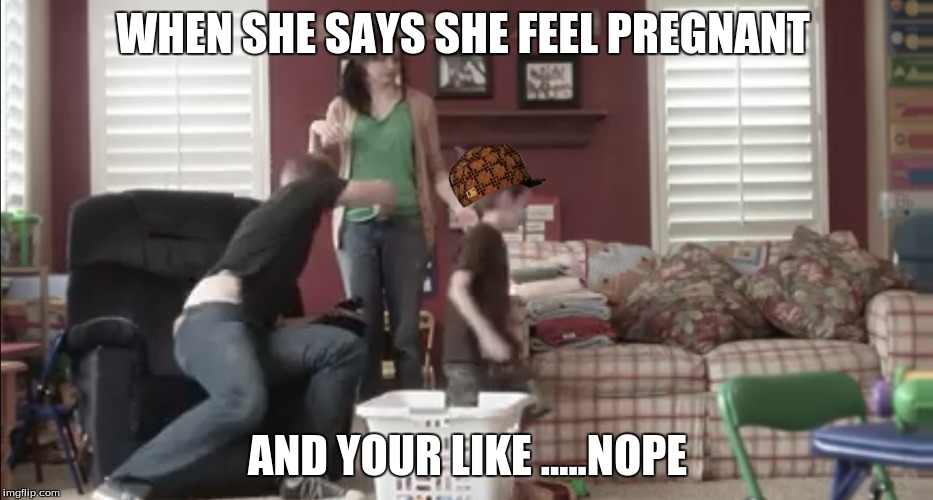 say nope to kids | WHEN SHE SAYS SHE FEEL PREGNANT AND YOUR LIKE .....NOPE | image tagged in nope,swag,random,funny,memes,true love | made w/ Imgflip meme maker