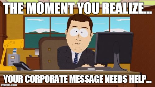 Aaaaand Its Gone | THE MOMENT YOU REALIZE... YOUR CORPORATE MESSAGE NEEDS HELP... | image tagged in memes,aaaaand its gone | made w/ Imgflip meme maker