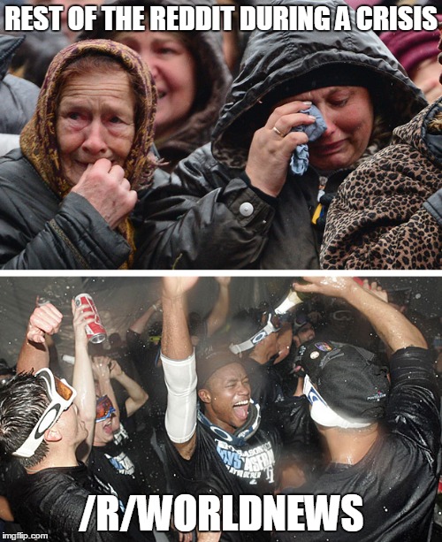REST OF THE REDDIT DURING A CRISIS /R/WORLDNEWS | image tagged in meme | made w/ Imgflip meme maker