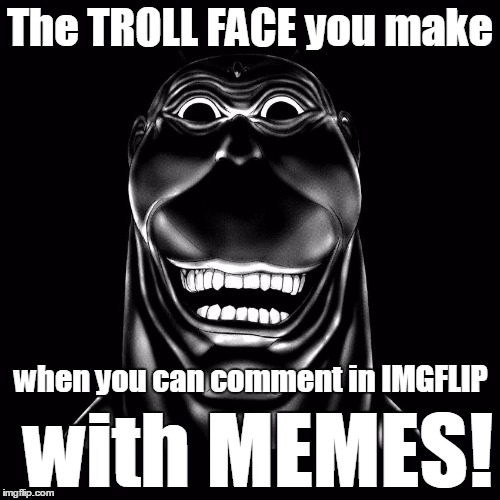 evil troll cockroach-man terraformars | The TROLL FACE you make with MEMES! when you can comment in IMGFLIP | image tagged in evil troll cockroach-man terraformars | made w/ Imgflip meme maker