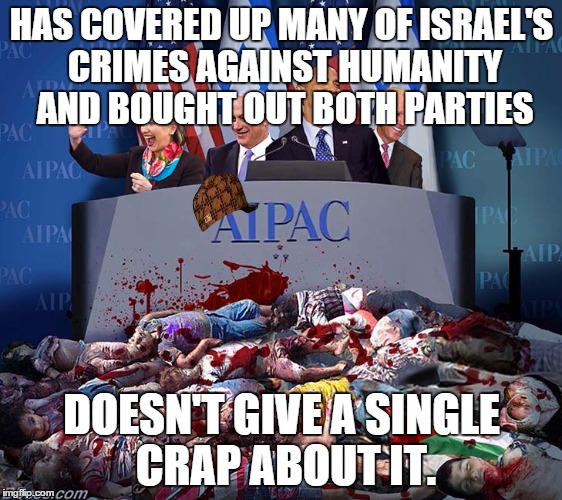 Vile aIpac | HAS COVERED UP MANY OF ISRAEL'S CRIMES AGAINST HUMANITY AND BOUGHT OUT BOTH PARTIES DOESN'T GIVE A SINGLE CRAP ABOUT IT. | image tagged in vile aipac,scumbag | made w/ Imgflip meme maker